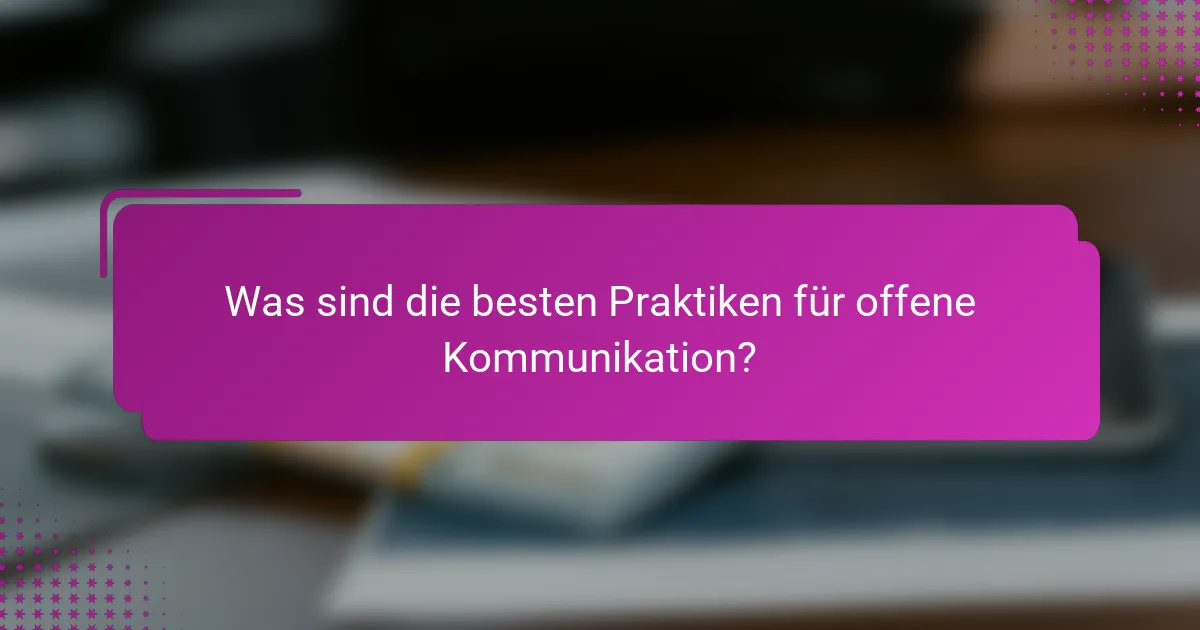 Was sind die besten Praktiken für offene Kommunikation?