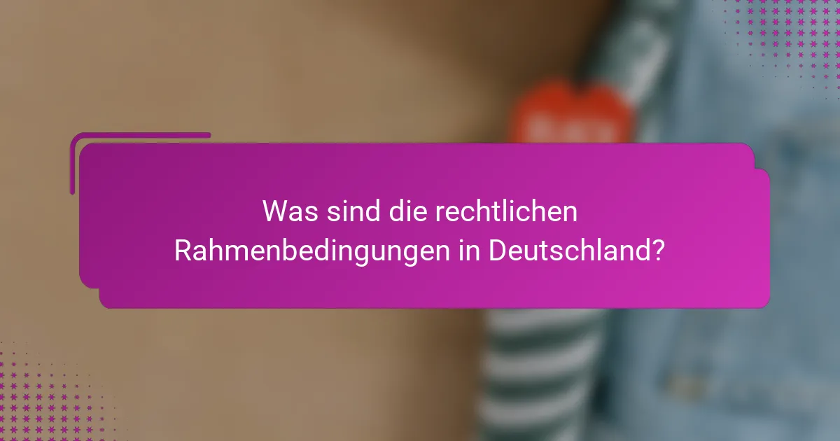 Was sind die rechtlichen Rahmenbedingungen in Deutschland?