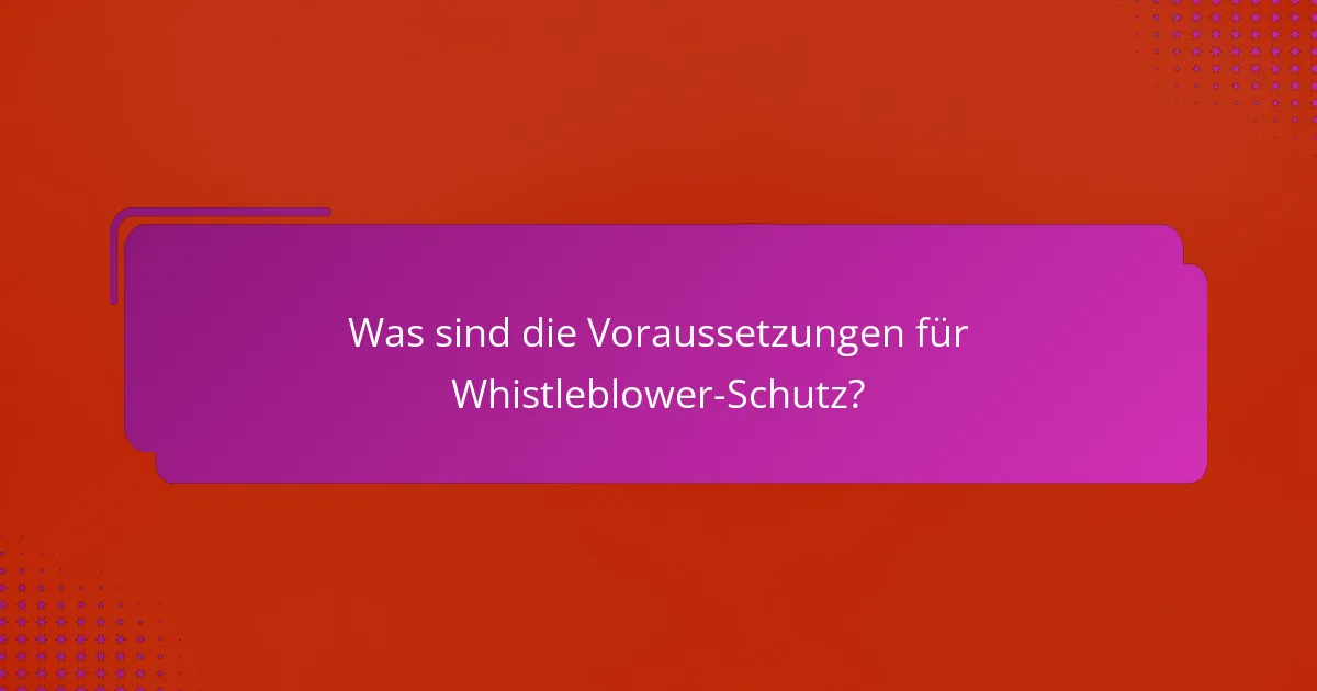 Was sind die Voraussetzungen für Whistleblower-Schutz?