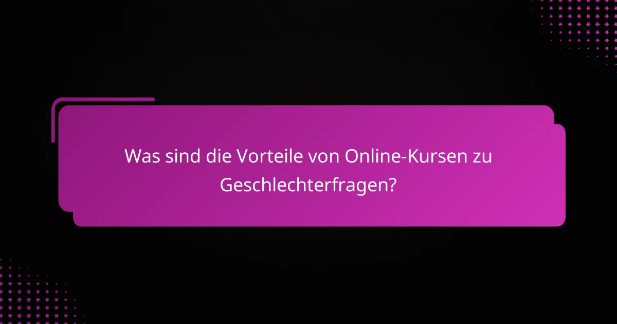 Was sind die Vorteile von Online-Kursen zu Geschlechterfragen?