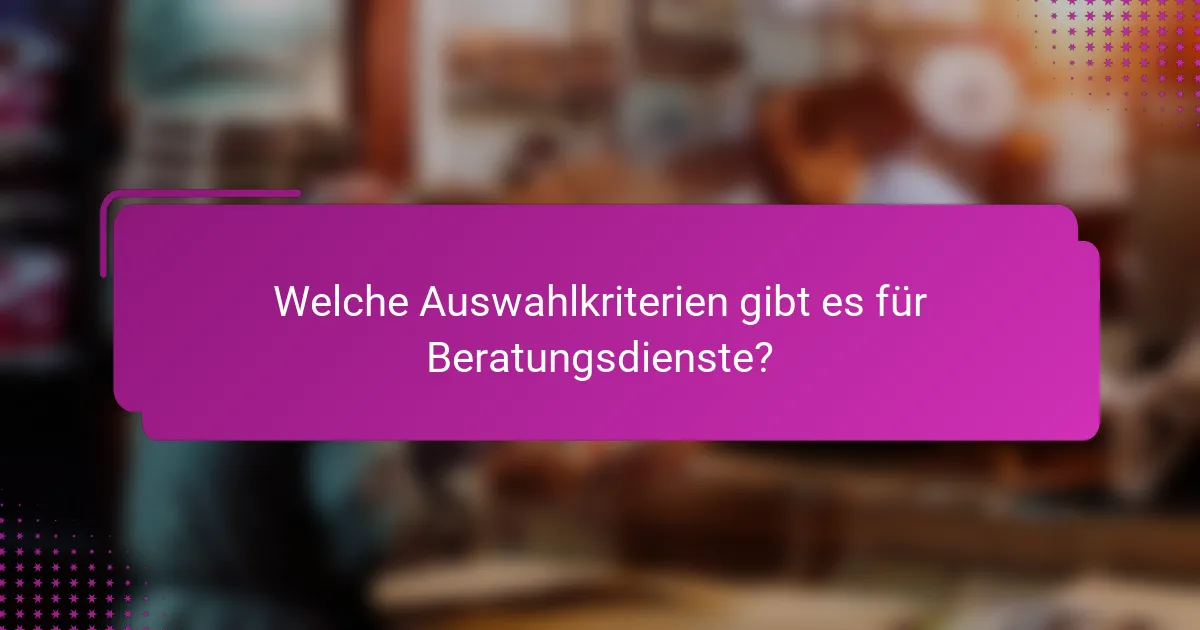 Welche Auswahlkriterien gibt es für Beratungsdienste?