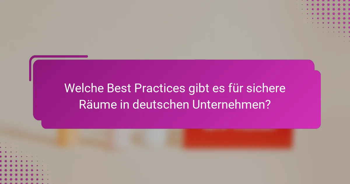 Welche Best Practices gibt es für sichere Räume in deutschen Unternehmen?
