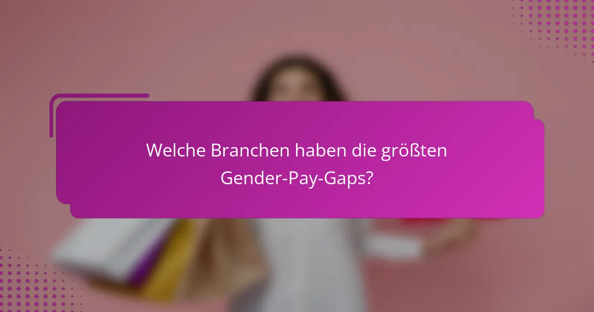 Welche Branchen haben die größten Gender-Pay-Gaps?