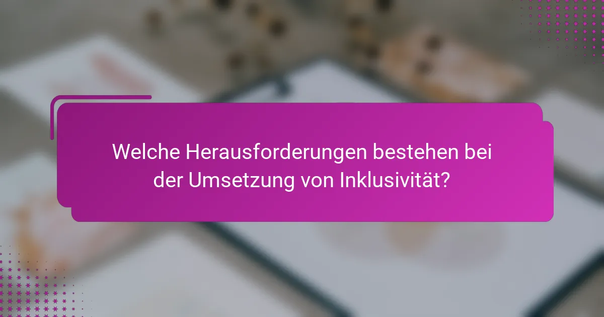 Welche Herausforderungen bestehen bei der Umsetzung von Inklusivität?