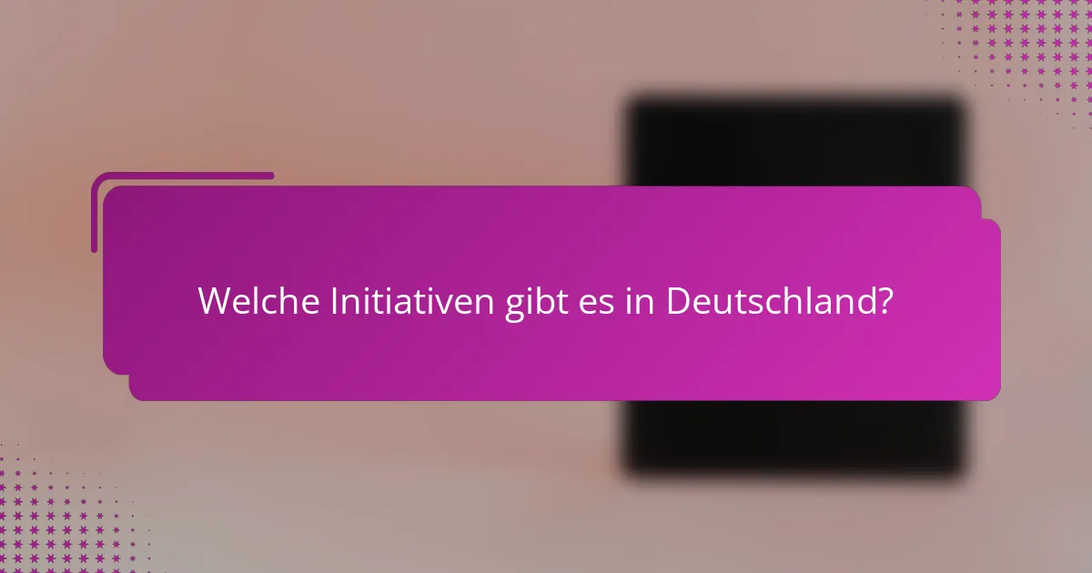 Welche Initiativen gibt es in Deutschland?