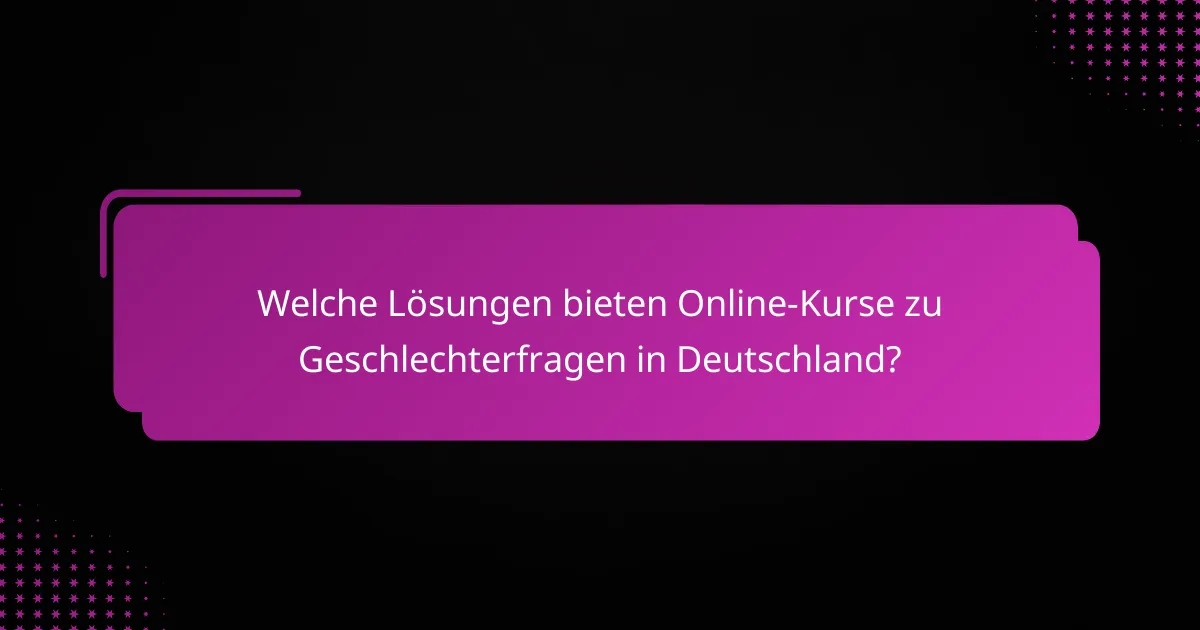 Welche Lösungen bieten Online-Kurse zu Geschlechterfragen in Deutschland?