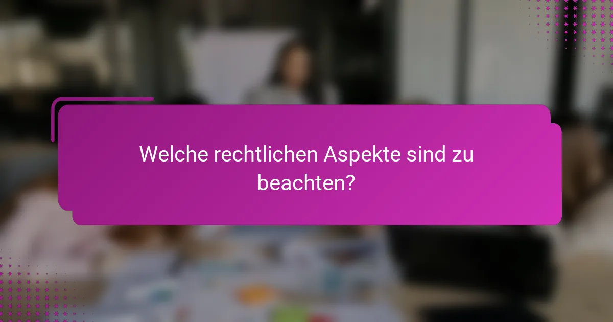 Welche rechtlichen Aspekte sind zu beachten?