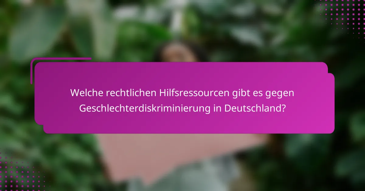 Welche rechtlichen Hilfsressourcen gibt es gegen Geschlechterdiskriminierung in Deutschland?