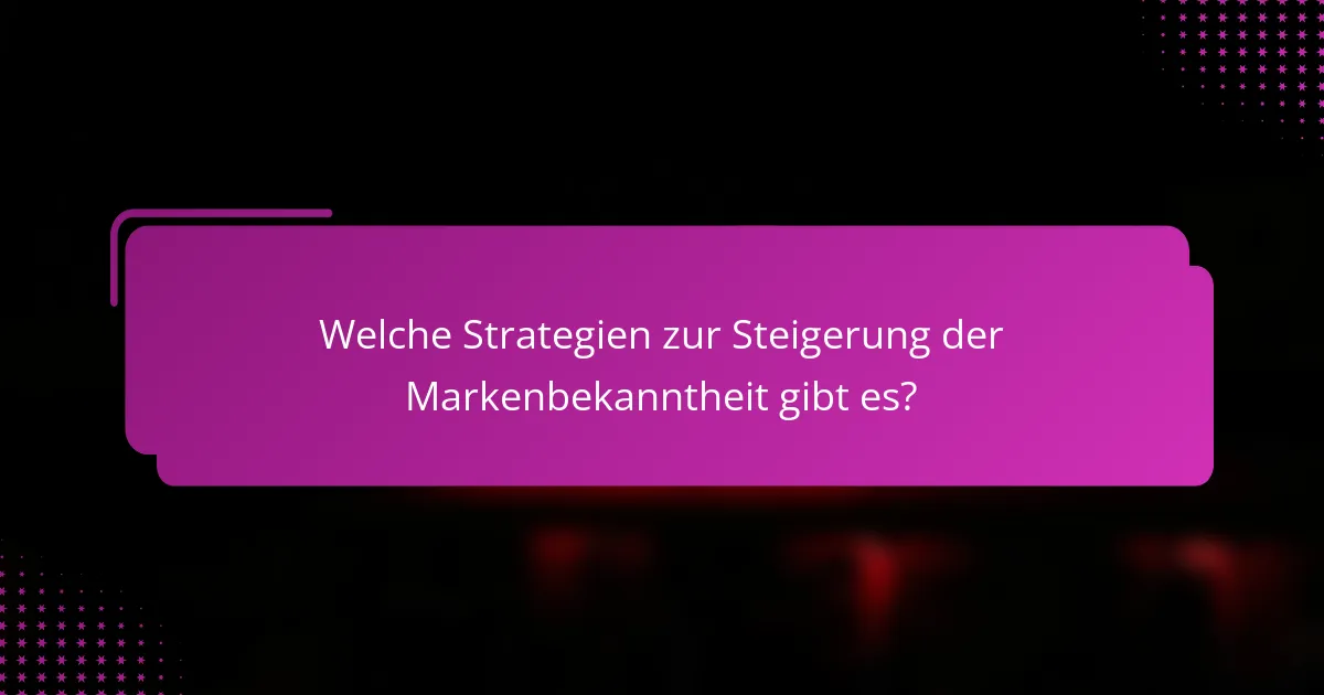 Welche Strategien zur Steigerung der Markenbekanntheit gibt es?