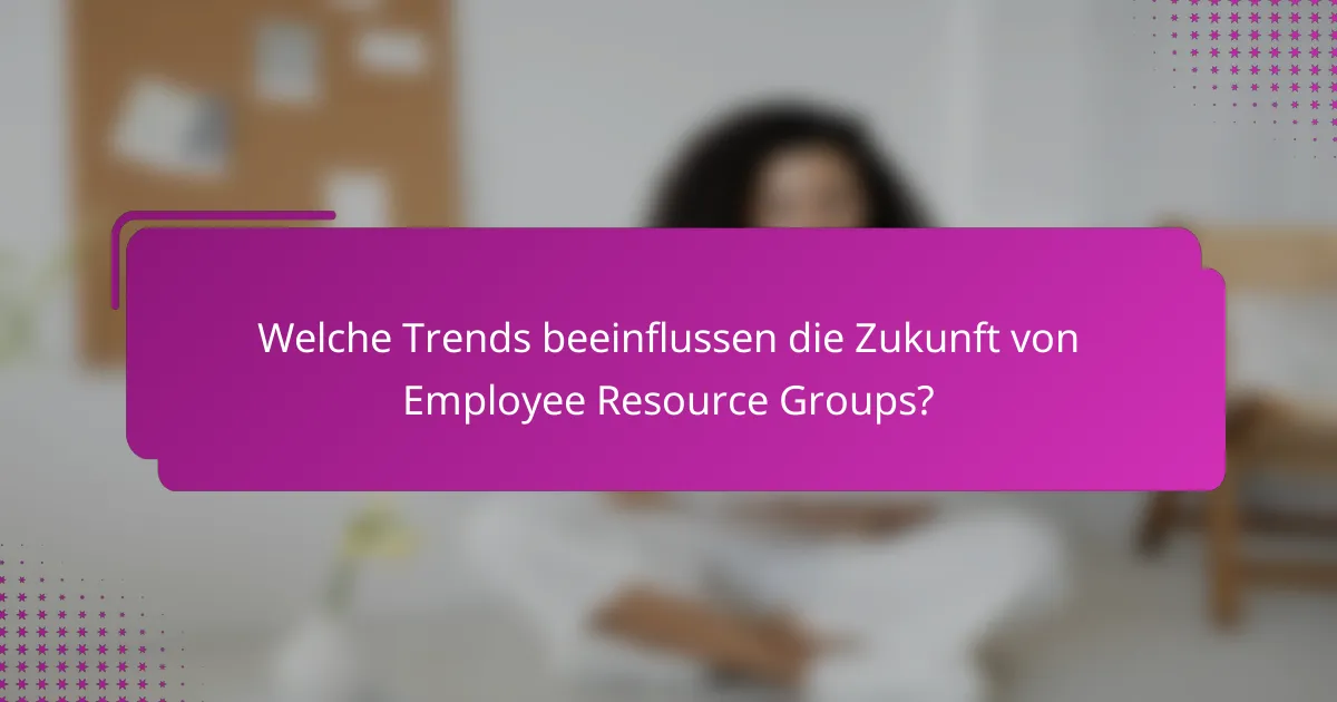 Welche Trends beeinflussen die Zukunft von Employee Resource Groups?