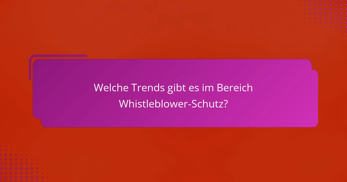 Welche Trends gibt es im Bereich Whistleblower-Schutz?