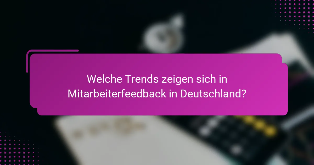 Welche Trends zeigen sich in Mitarbeiterfeedback in Deutschland?