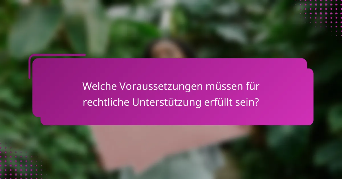 Welche Voraussetzungen müssen für rechtliche Unterstützung erfüllt sein?