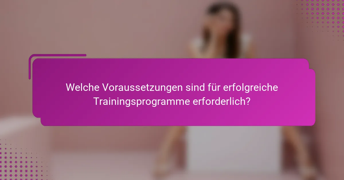 Welche Voraussetzungen sind für erfolgreiche Trainingsprogramme erforderlich?