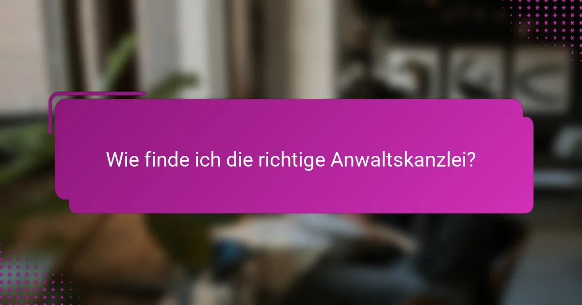 Wie finde ich die richtige Anwaltskanzlei?