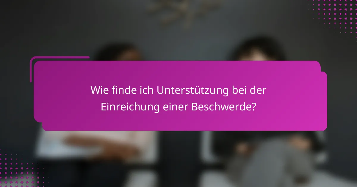 Wie finde ich Unterstützung bei der Einreichung einer Beschwerde?