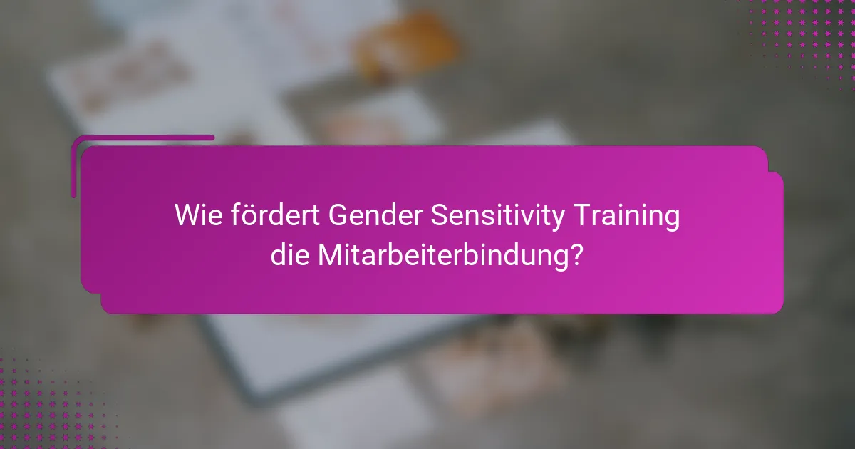 Wie fördert Gender Sensitivity Training die Mitarbeiterbindung?
