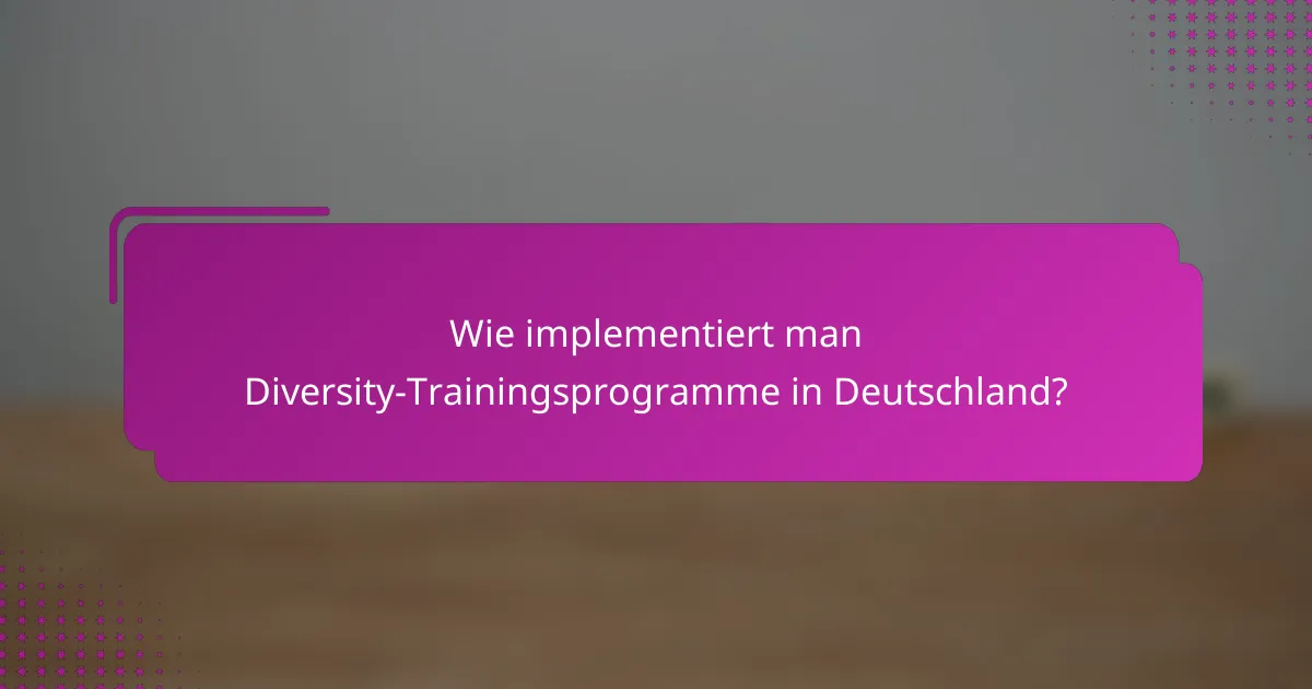 Wie implementiert man Diversity-Trainingsprogramme in Deutschland?