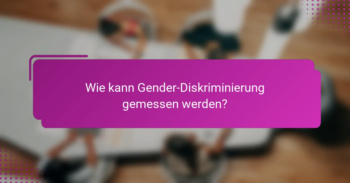 Wie kann Gender-Diskriminierung gemessen werden?