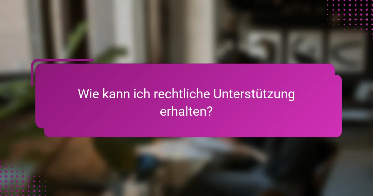 Wie kann ich rechtliche Unterstützung erhalten?