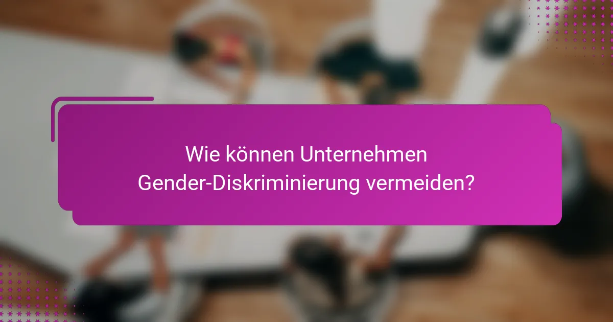Wie können Unternehmen Gender-Diskriminierung vermeiden?
