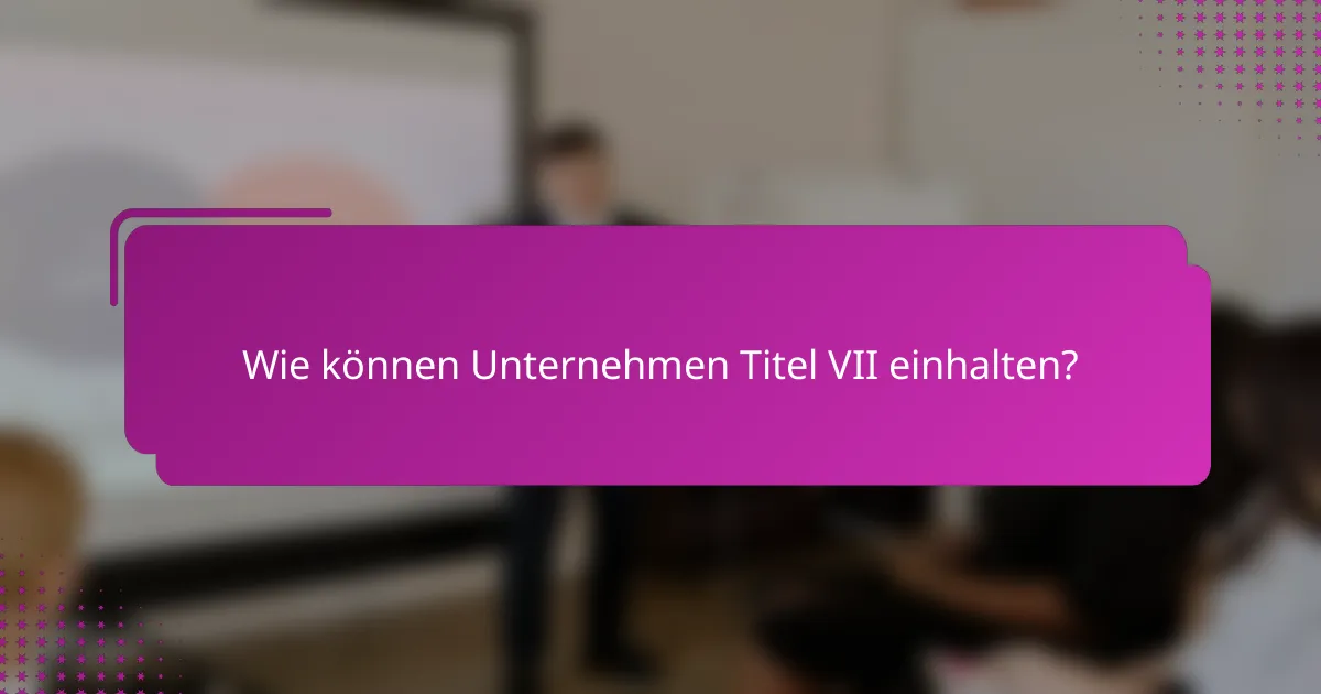 Wie können Unternehmen Titel VII einhalten?