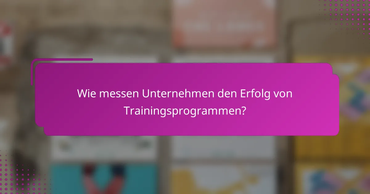 Wie messen Unternehmen den Erfolg von Trainingsprogrammen?