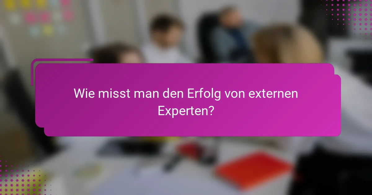 Wie misst man den Erfolg von externen Experten?