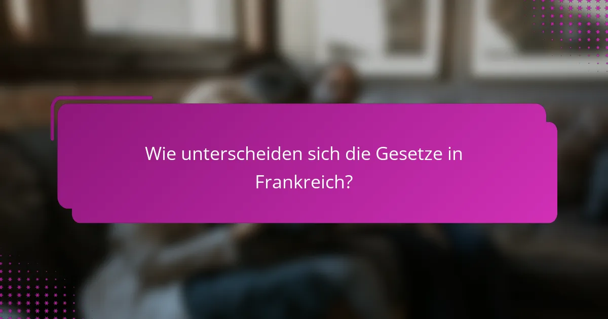 Wie unterscheiden sich die Gesetze in Frankreich?