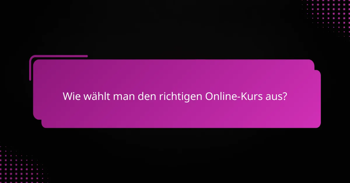 Wie wählt man den richtigen Online-Kurs aus?