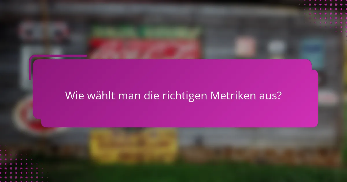 Wie wählt man die richtigen Metriken aus?
