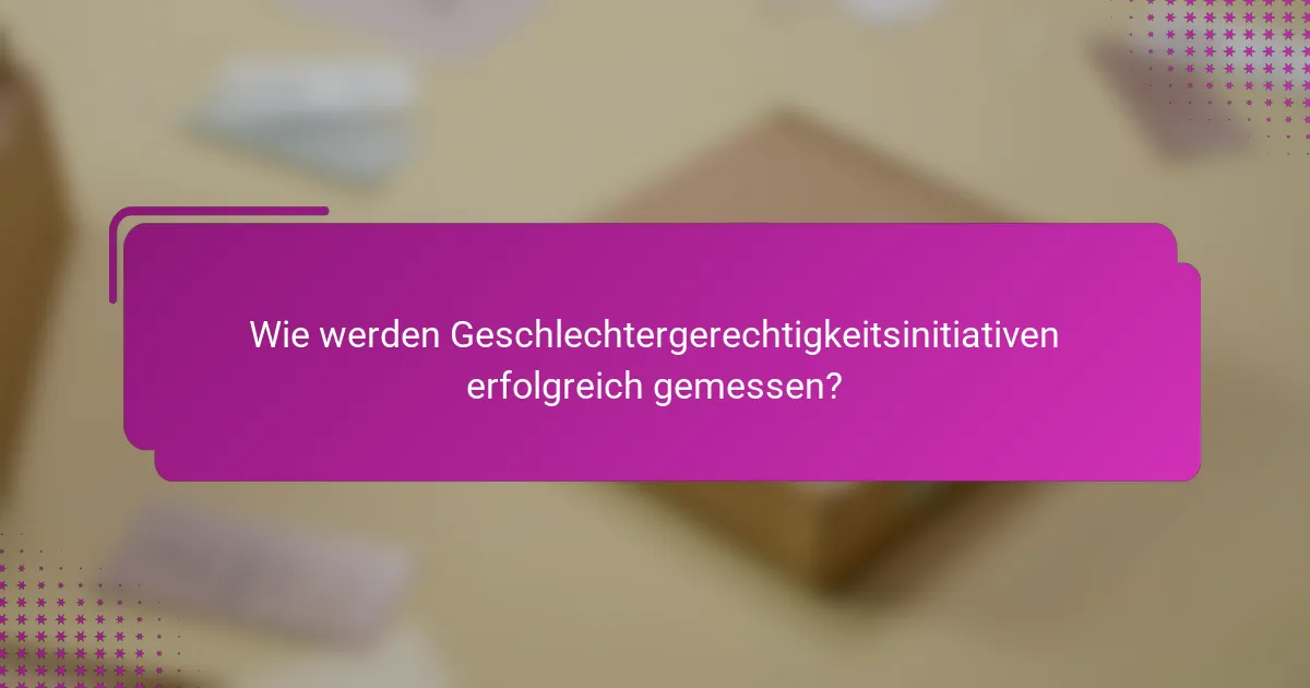 Wie werden Geschlechtergerechtigkeitsinitiativen erfolgreich gemessen?