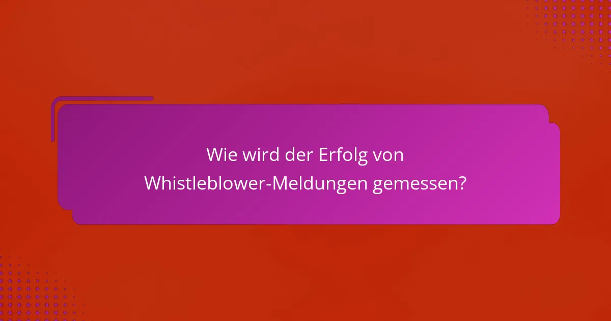 Wie wird der Erfolg von Whistleblower-Meldungen gemessen?