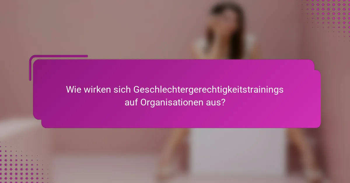 Wie wirken sich Geschlechtergerechtigkeitstrainings auf Organisationen aus?
